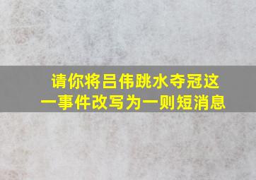 请你将吕伟跳水夺冠这一事件改写为一则短消息