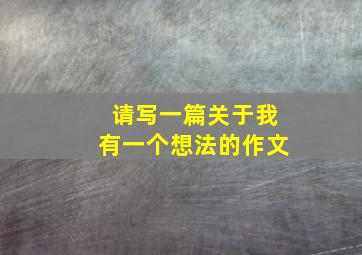 请写一篇关于我有一个想法的作文