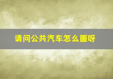 请问公共汽车怎么画呀