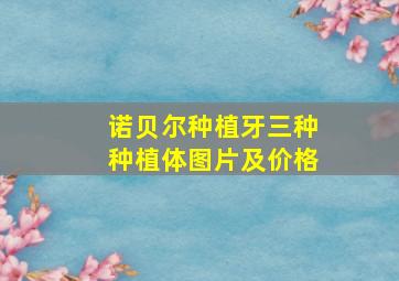 诺贝尔种植牙三种种植体图片及价格