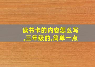 读书卡的内容怎么写,三年级的,简单一点