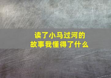 读了小马过河的故事我懂得了什么