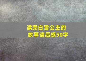 读完白雪公主的故事读后感50字