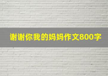 谢谢你我的妈妈作文800字