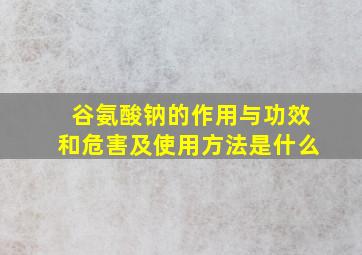 谷氨酸钠的作用与功效和危害及使用方法是什么