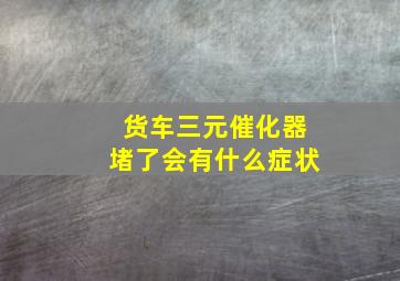 货车三元催化器堵了会有什么症状