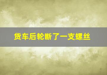 货车后轮断了一支螺丝