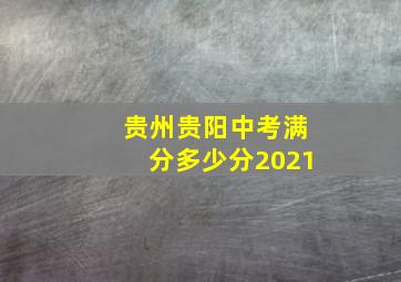 贵州贵阳中考满分多少分2021