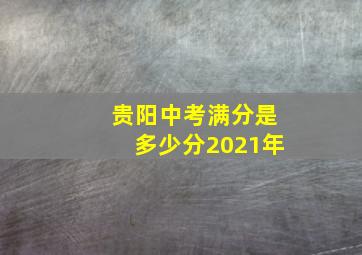 贵阳中考满分是多少分2021年