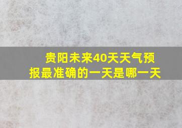 贵阳未来40天天气预报最准确的一天是哪一天