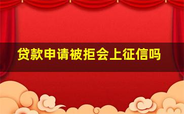 贷款申请被拒会上征信吗