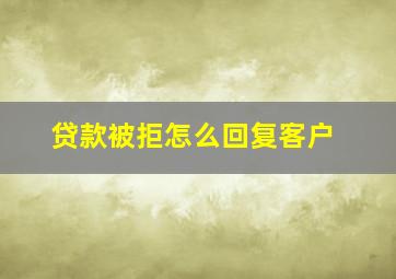 贷款被拒怎么回复客户