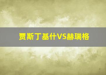 贾斯丁基什VS赫瑞格