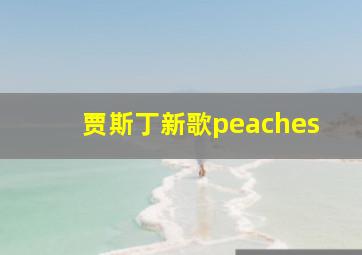 贾斯丁新歌peaches