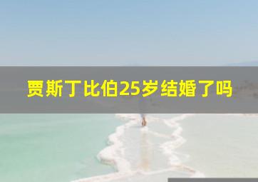 贾斯丁比伯25岁结婚了吗