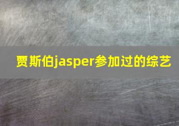 贾斯伯jasper参加过的综艺