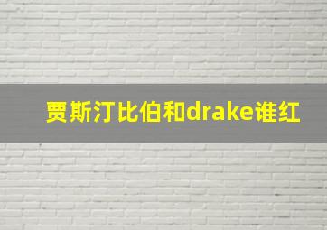 贾斯汀比伯和drake谁红