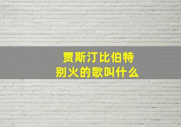 贾斯汀比伯特别火的歌叫什么