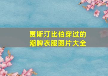 贾斯汀比伯穿过的潮牌衣服图片大全