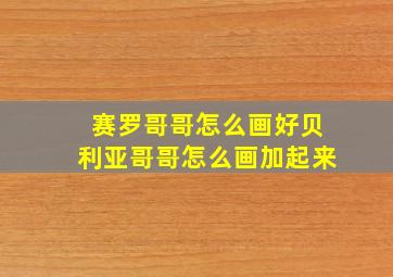 赛罗哥哥怎么画好贝利亚哥哥怎么画加起来