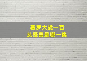 赛罗大战一百头怪兽是哪一集