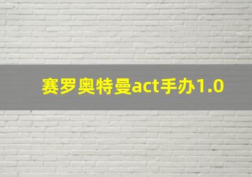 赛罗奥特曼act手办1.0