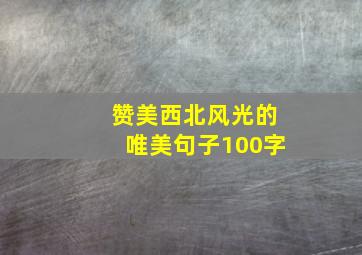 赞美西北风光的唯美句子100字