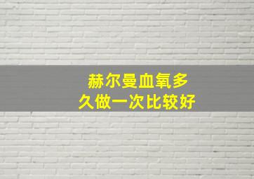 赫尔曼血氧多久做一次比较好