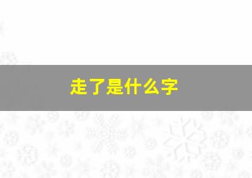 走了是什么字