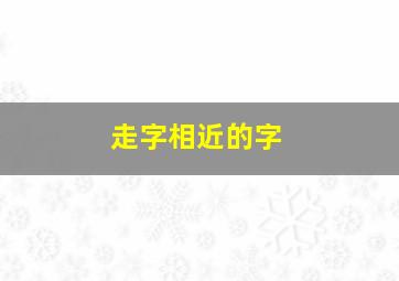 走字相近的字