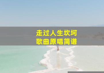 走过人生坎坷歌曲原唱简谱