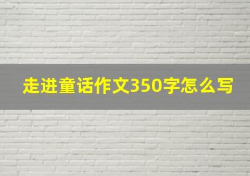 走进童话作文350字怎么写