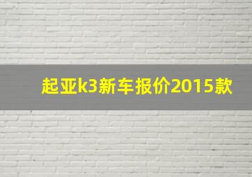 起亚k3新车报价2015款