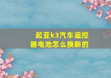 起亚k3汽车遥控器电池怎么换新的