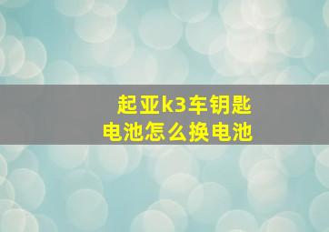 起亚k3车钥匙电池怎么换电池