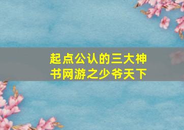 起点公认的三大神书网游之少爷天下