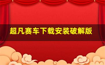 超凡赛车下载安装破解版