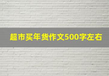 超市买年货作文500字左右