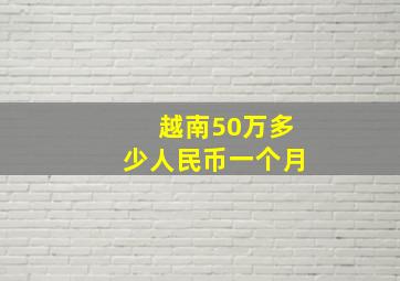 越南50万多少人民币一个月