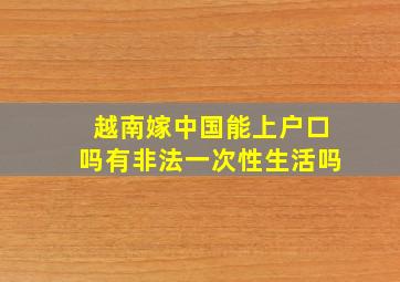 越南嫁中国能上户口吗有非法一次性生活吗