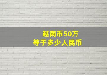 越南币50万等于多少人民币