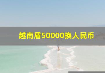 越南盾50000换人民币