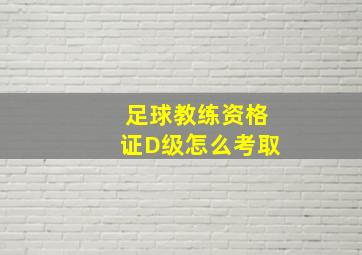 足球教练资格证D级怎么考取