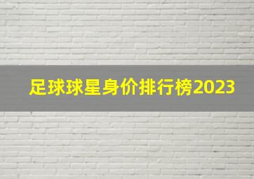 足球球星身价排行榜2023