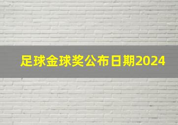 足球金球奖公布日期2024