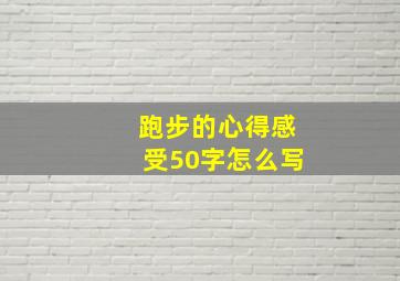 跑步的心得感受50字怎么写