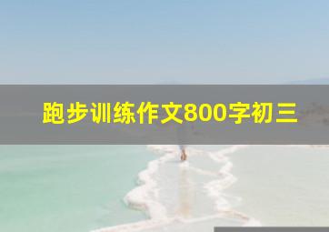 跑步训练作文800字初三