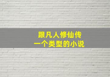 跟凡人修仙传一个类型的小说