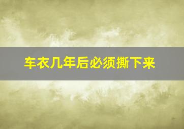 车衣几年后必须撕下来