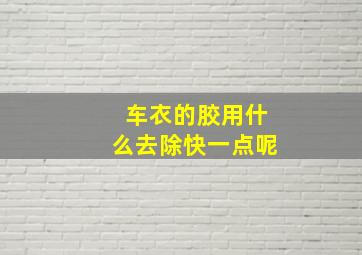 车衣的胶用什么去除快一点呢